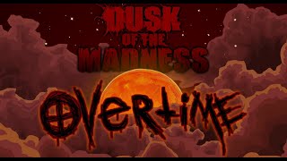 Dusk of the Madness OVERTIME [upl. by Htehpaj79]