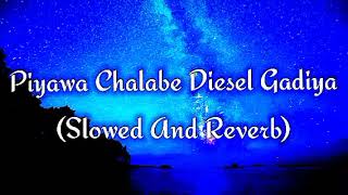 Piyawa Chalabe Diesel Gadiya Slowed And Reverb [upl. by Tedmann]