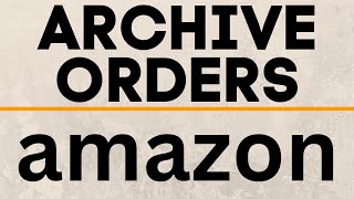 How To Archive amp Unarchive Amazon Orders  2021 [upl. by Vanya956]