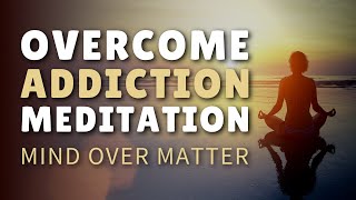 Guided Meditation for Addiction Recovery Overcome Addiction amp Cravings [upl. by Helge]