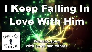 I Keep Falling In Love With Him  Worship Song with Lyrics and Chords [upl. by Ilsel]